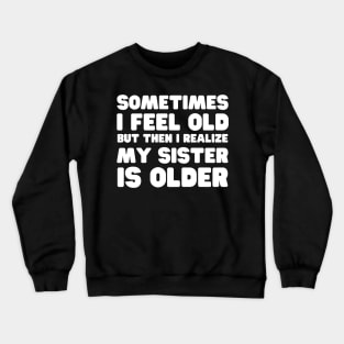 I Might Be Old But My Sister Is Older Crewneck Sweatshirt